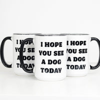 I Hope you See a Dog Today Coffee Mug