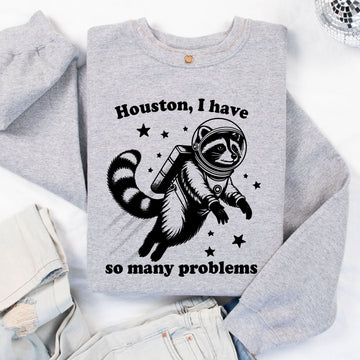 Houston I have So Many Problems Sweatshirt