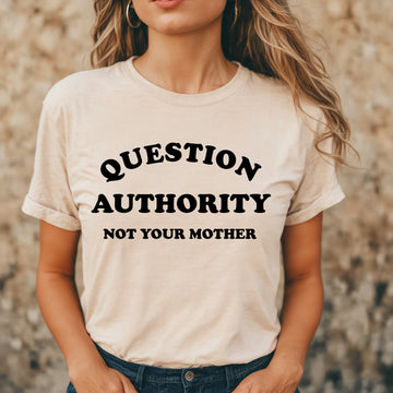 Question Authority Not Your Mother Graphic Shirt