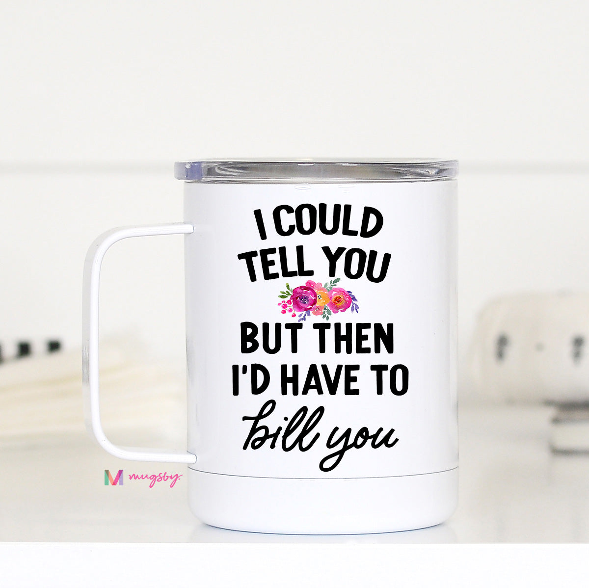 I Could Tell You Funny Travel Mug – Mugsby